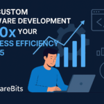 How Custom Software Development Can 10x Your Business Efficiency in 2025