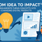 From Idea to Impact: How SquareBits Turns Concepts into Game-Changing Digital Products