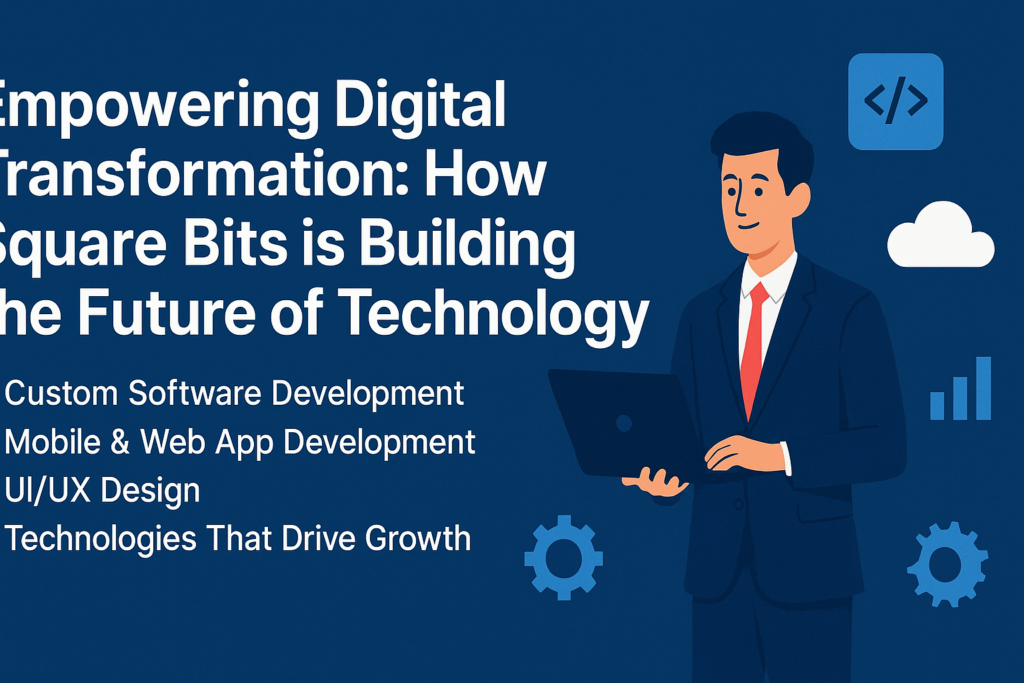 Empowering Digital Transformation: How Square Bits is Building the Future of Technology